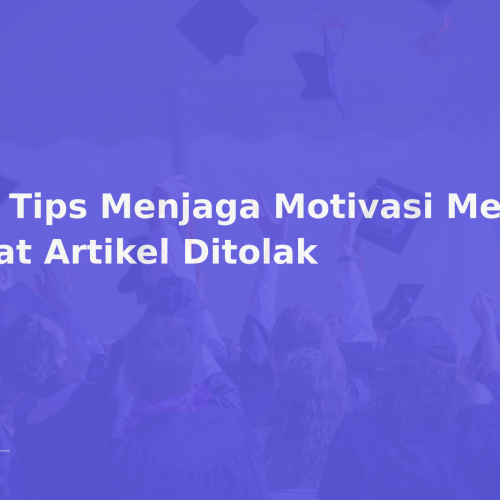10 Tips Menjaga Motivasi Menulis saat Artikel Ditolak
