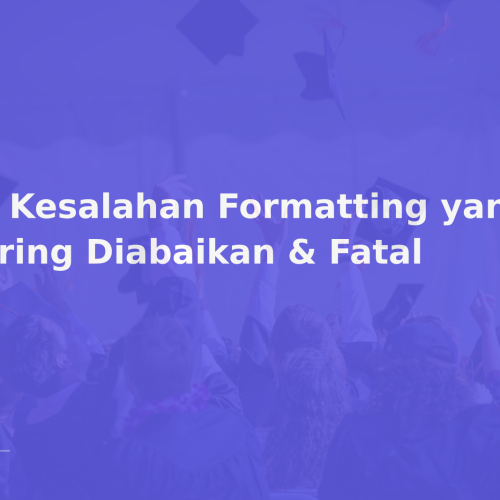 10 Kesalahan Formatting yang Sering Diabaikan & Fatal
