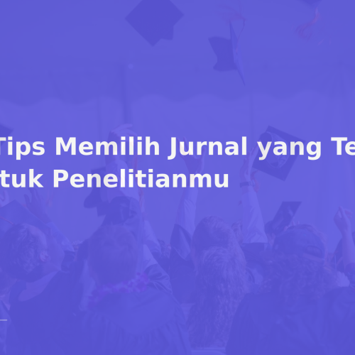 8 Tips Memilih Jurnal yang Tepat untuk Penelitianmu