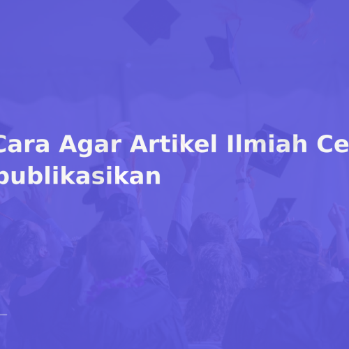 8 Cara Agar Artikel Ilmiah Cepat Dipublikasikan