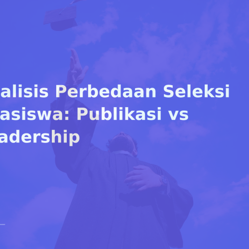 Analisis Perbedaan Seleksi Beasiswa: Publikasi vs Leadership