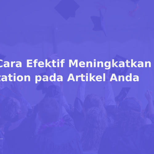 8 Cara Efektif Meningkatkan Citation pada Artikel Anda