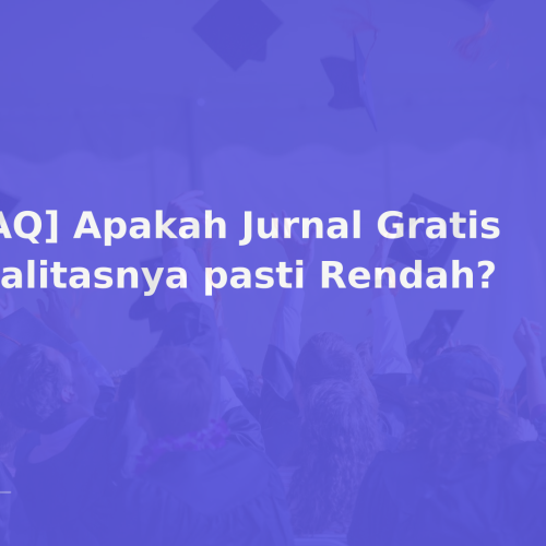 [FAQ] Apakah Jurnal Gratis Kualitasnya pasti Rendah?