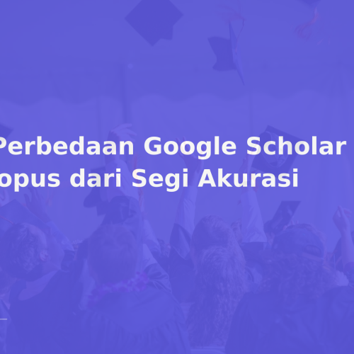 5 Perbedaan Google Scholar dan Scopus dari Segi Akurasi