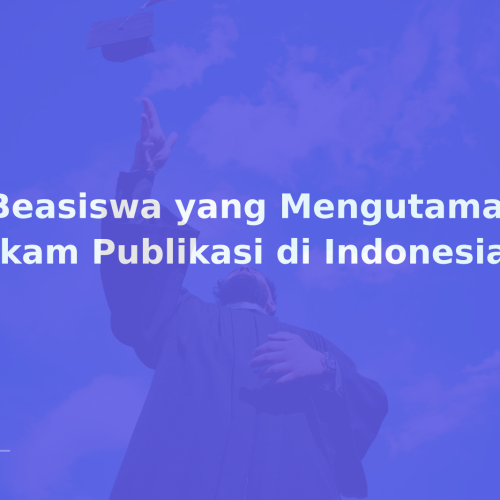 7 Beasiswa yang Mengutamakan Rekam Publikasi di Indonesia