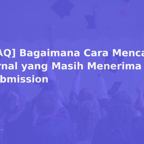 [FAQ] Bagaimana Cara Mencari Jurnal yang Masih Menerima Submission