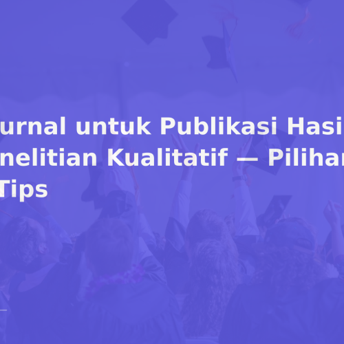 5 Jurnal untuk Publikasi Hasil Penelitian Kualitatif — Pilihan & Tips