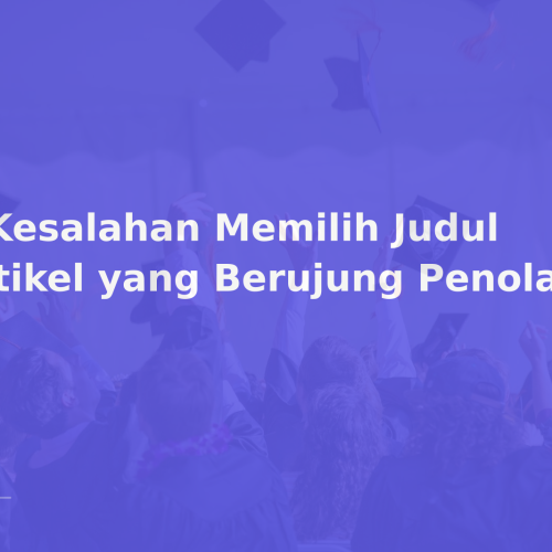 5 Kesalahan Memilih Judul Artikel yang Berujung Penolakan
