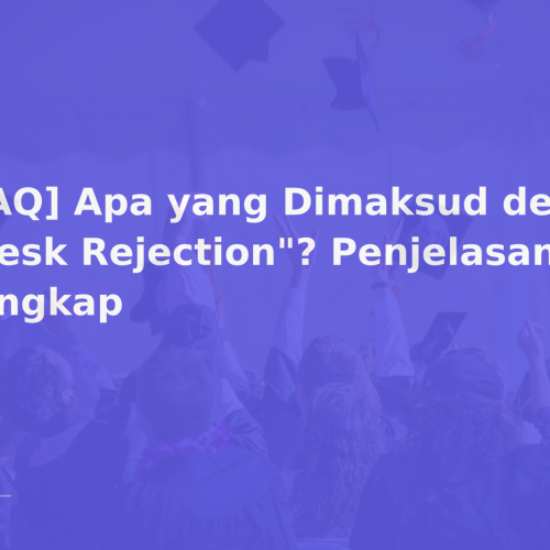 [FAQ] Apa yang Dimaksud dengan “Desk Rejection”? Penjelasan Lengkap