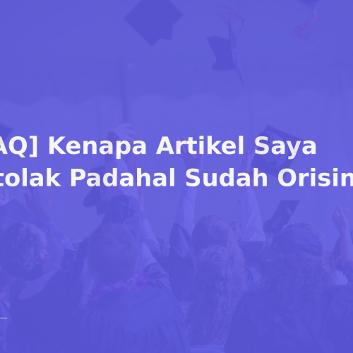 [FAQ] Kenapa Artikel Saya Ditolak Padahal Sudah Orisinil?