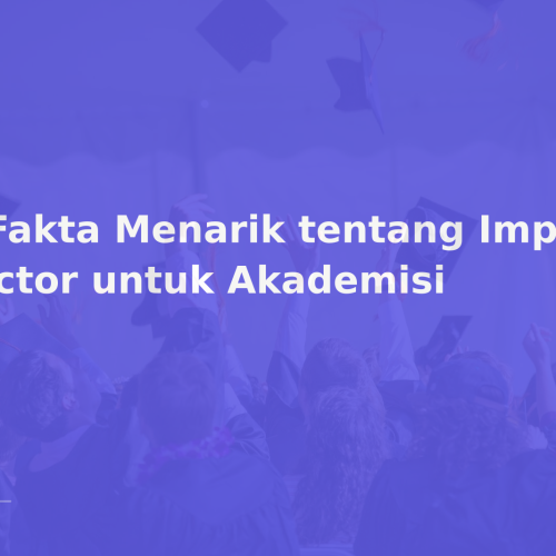 5 Fakta Menarik tentang Impact Factor untuk Akademisi