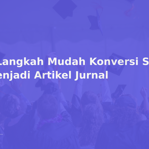 7 Langkah Mudah Konversi Skripsi menjadi Artikel Jurnal