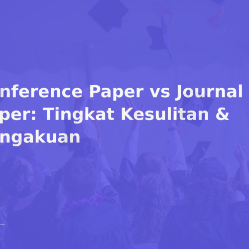 Conference Paper vs Journal Paper: Tingkat Kesulitan & Pengakuan