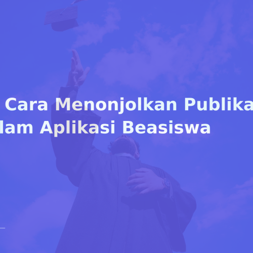 12 Cara Menonjolkan Publikasi dalam Aplikasi Beasiswa