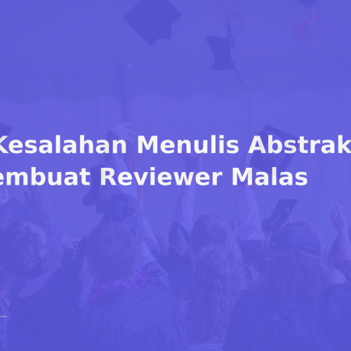 7 Kesalahan Menulis Abstrak yang Membuat Reviewer Malas