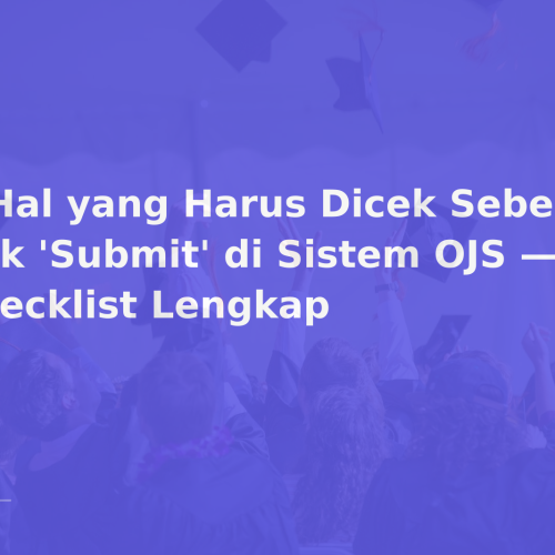 7 Hal yang Harus Dicek Sebelum Klik ‘Submit’ di Sistem OJS — Checklist Lengkap