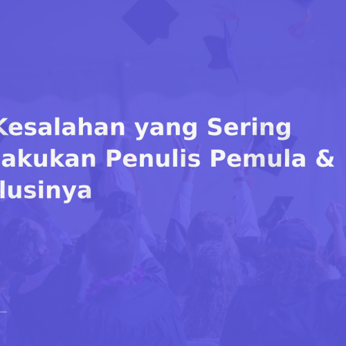 8 Kesalahan yang Sering Dilakukan Penulis Pemula & Solusinya