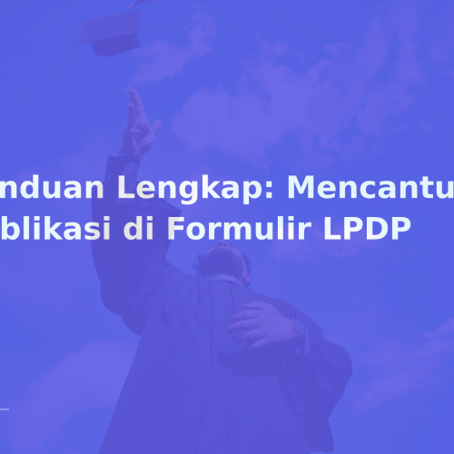 Panduan Lengkap: Mencantumkan Publikasi di Formulir LPDP