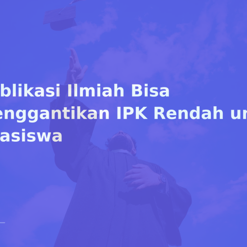 Publikasi Ilmiah Bisa Menggantikan IPK Rendah untuk Beasiswa