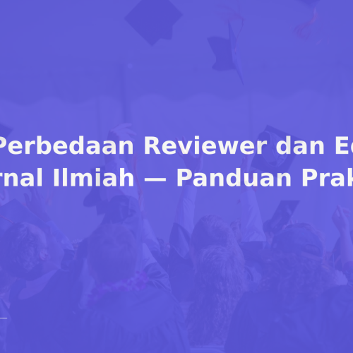 8 Perbedaan Reviewer dan Editor Jurnal Ilmiah — Panduan Praktis