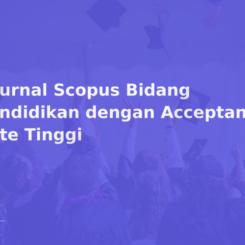 7 Jurnal Scopus Bidang Pendidikan dengan Acceptance Rate Tinggi