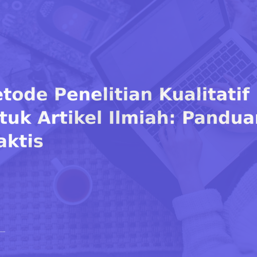 Metode Penelitian Kualitatif untuk Artikel Ilmiah: Panduan Praktis