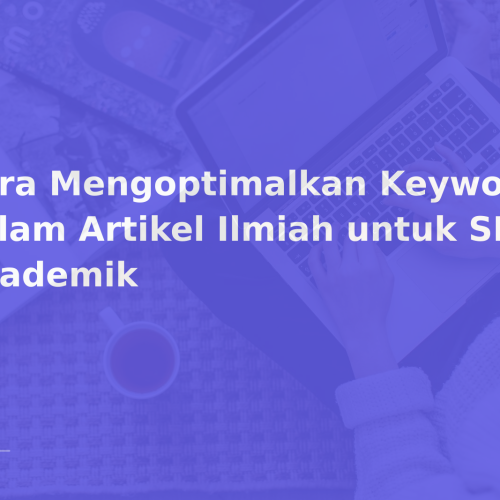 Cara Mengoptimalkan Keyword dalam Artikel Ilmiah untuk SEO Akademik