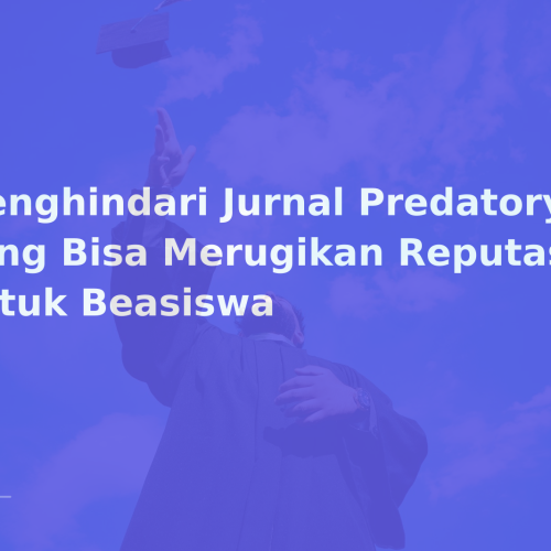 Menghindari Jurnal Predatory yang Bisa Merugikan Reputasi untuk Beasiswa