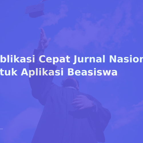 Publikasi Cepat Jurnal Nasional untuk Aplikasi Beasiswa