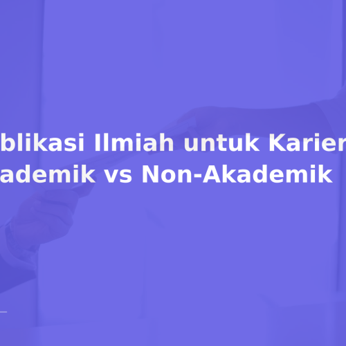 Publikasi Ilmiah untuk Karier Akademik vs Non-Akademik