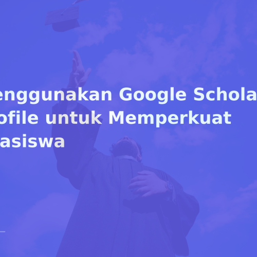 Menggunakan Google Scholar Profile untuk Memperkuat Beasiswa