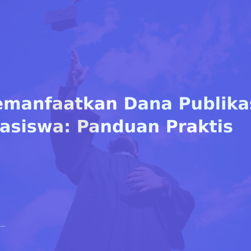 Memanfaatkan Dana Publikasi Beasiswa: Panduan Praktis