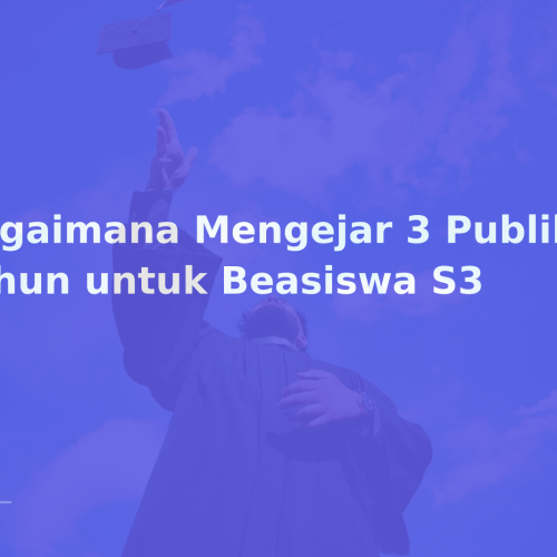 Bagaimana Mengejar 3 Publikasi 1 Tahun untuk Beasiswa S3