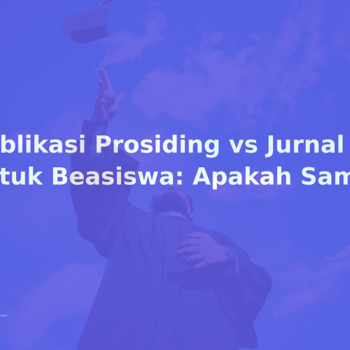 Publikasi Prosiding vs Jurnal untuk Beasiswa: Apakah Sama?