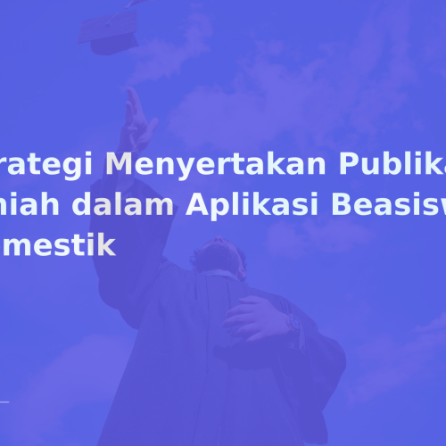 Strategi Menyertakan Publikasi Ilmiah dalam Aplikasi Beasiswa Domestik
