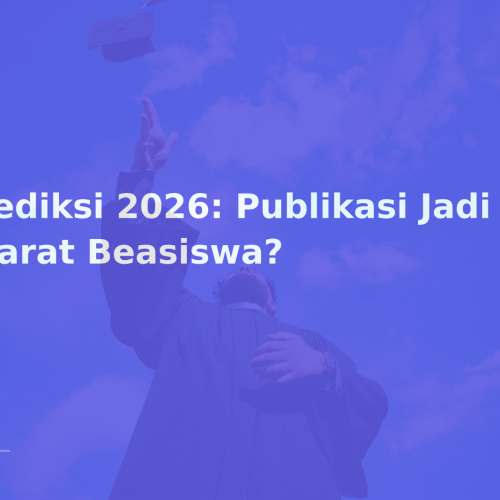 Prediksi 2026: Publikasi Jadi Syarat Beasiswa?
