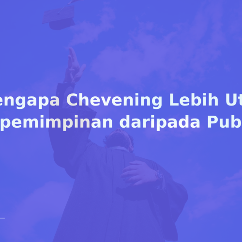 Mengapa Chevening Lebih Utamakan Kepemimpinan daripada Publikasi?