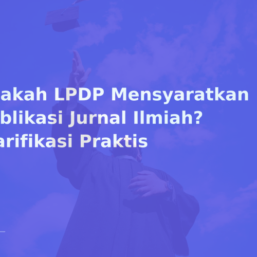 Apakah LPDP Mensyaratkan Publikasi Jurnal Ilmiah? Klarifikasi Praktis