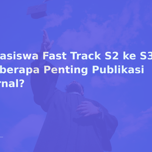 Beasiswa Fast Track S2 ke S3: Seberapa Penting Publikasi Jurnal?