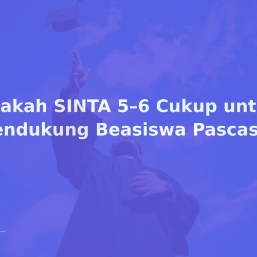 Apakah SINTA 5–6 Cukup untuk Mendukung Beasiswa Pascasarjana?