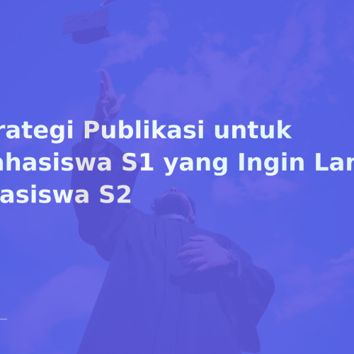 Strategi Publikasi untuk Mahasiswa S1 yang Ingin Lanjut Beasiswa S2