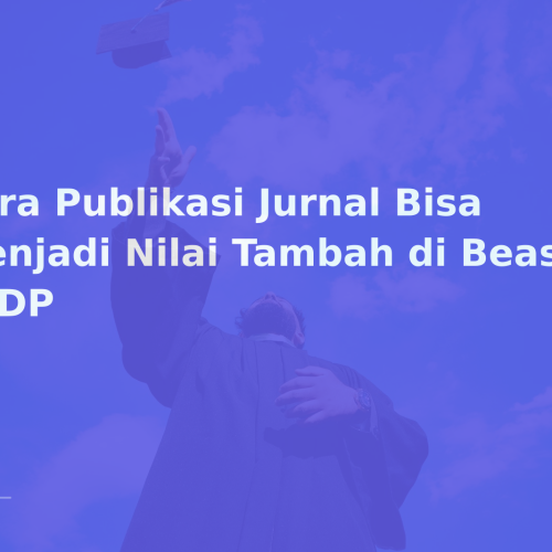 Cara Publikasi Jurnal Bisa Menjadi Nilai Tambah di Beasiswa LPDP