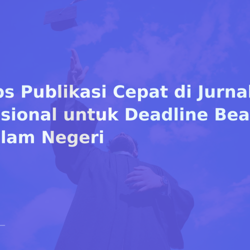 Tips Publikasi Cepat di Jurnal Nasional untuk Deadline Beasiswa Dalam Negeri