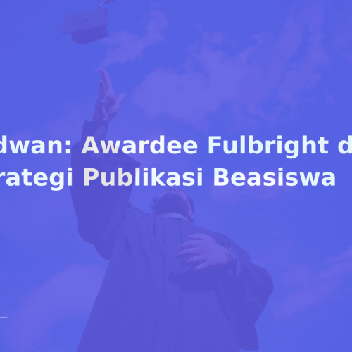 Ridwan: Awardee Fulbright dan Strategi Publikasi Beasiswa