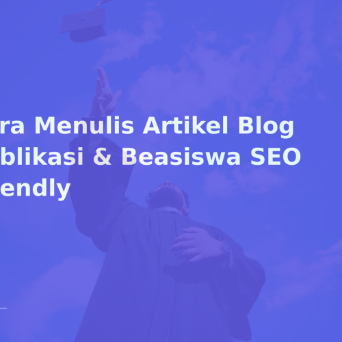 Cara Menulis Artikel Blog Publikasi & Beasiswa SEO Friendly