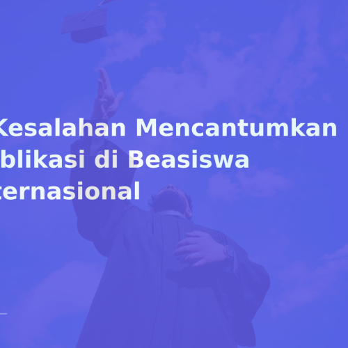 5 Kesalahan Mencantumkan Publikasi di Beasiswa Internasional