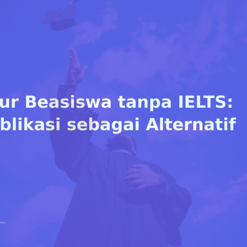 Jalur Beasiswa tanpa IELTS: Publikasi sebagai Alternatif