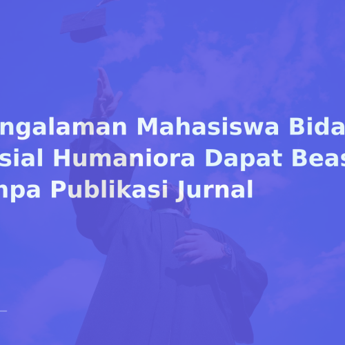 Pengalaman Mahasiswa Bidang Sosial Humaniora Dapat Beasiswa tanpa Publikasi Jurnal