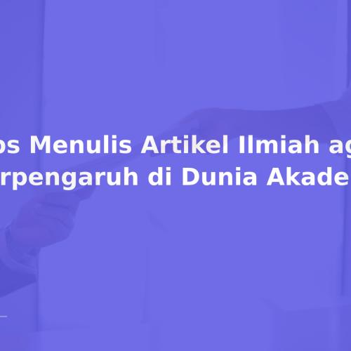 Tips Menulis Artikel Ilmiah agar Berpengaruh di Dunia Akademik