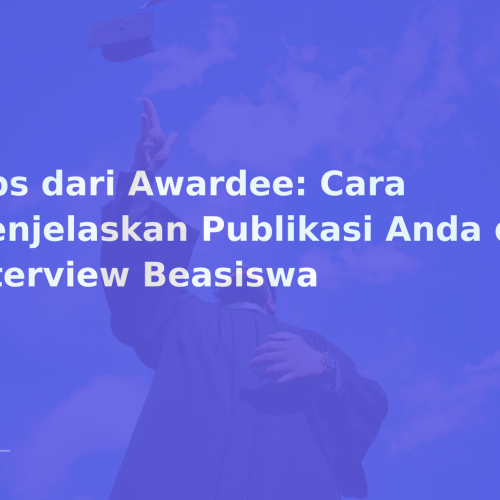 Tips dari Awardee: Cara Menjelaskan Publikasi Anda di Interview Beasiswa